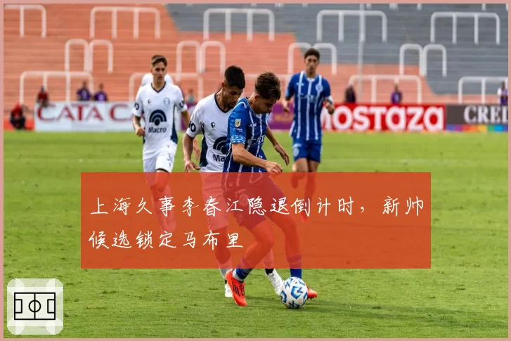 上海久事李春江隐退倒计时,新帅候选锁定马布里