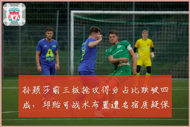 孙颖莎前三板抢攻得分占比跌破四成,邱贻可战术布置遭名宿质疑保守